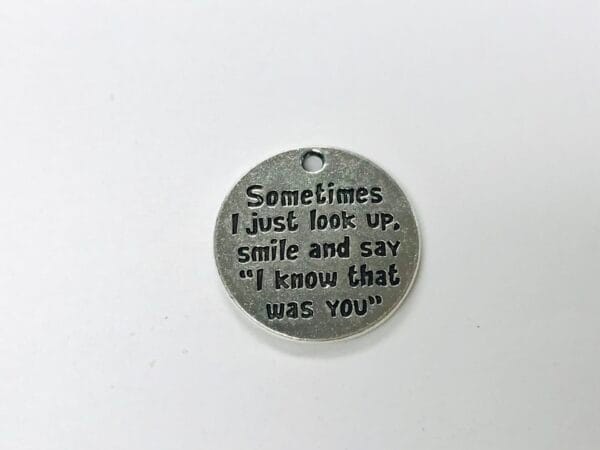 10 Sometimes I just Look up, Smile and say " I know that was you" Charm, Memorial Charms